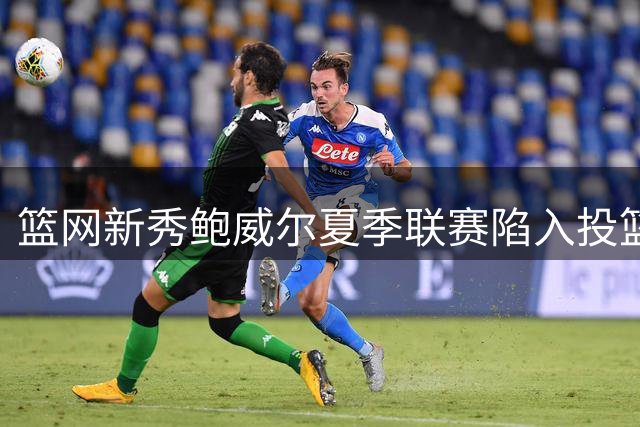 篮网新秀鲍威尔夏季联赛陷入投篮荒 命中率惨不忍睹
