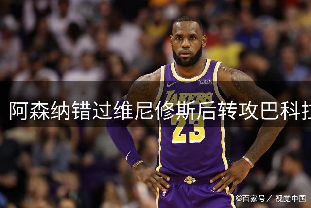 阿森纳错过维尼修斯后转攻巴科拉？23岁法国边锋1亿欧身价成利物浦劲敌